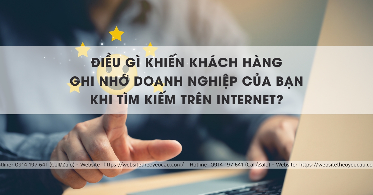 Điều gì khiến khách hàng ghi nhớ doanh nghiệp của bạn khi tìm kiếm trên Internet?