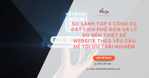 So sánh top 5 công cụ đặt lịch phổ biến và lý do nên thiết kế website theo yêu cầu để tối ưu trải nghiệm