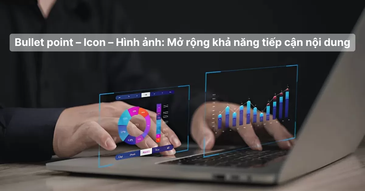 Bullet point – Icon – Hình ảnh: Mở rộng khả năng tiếp cận nội dung