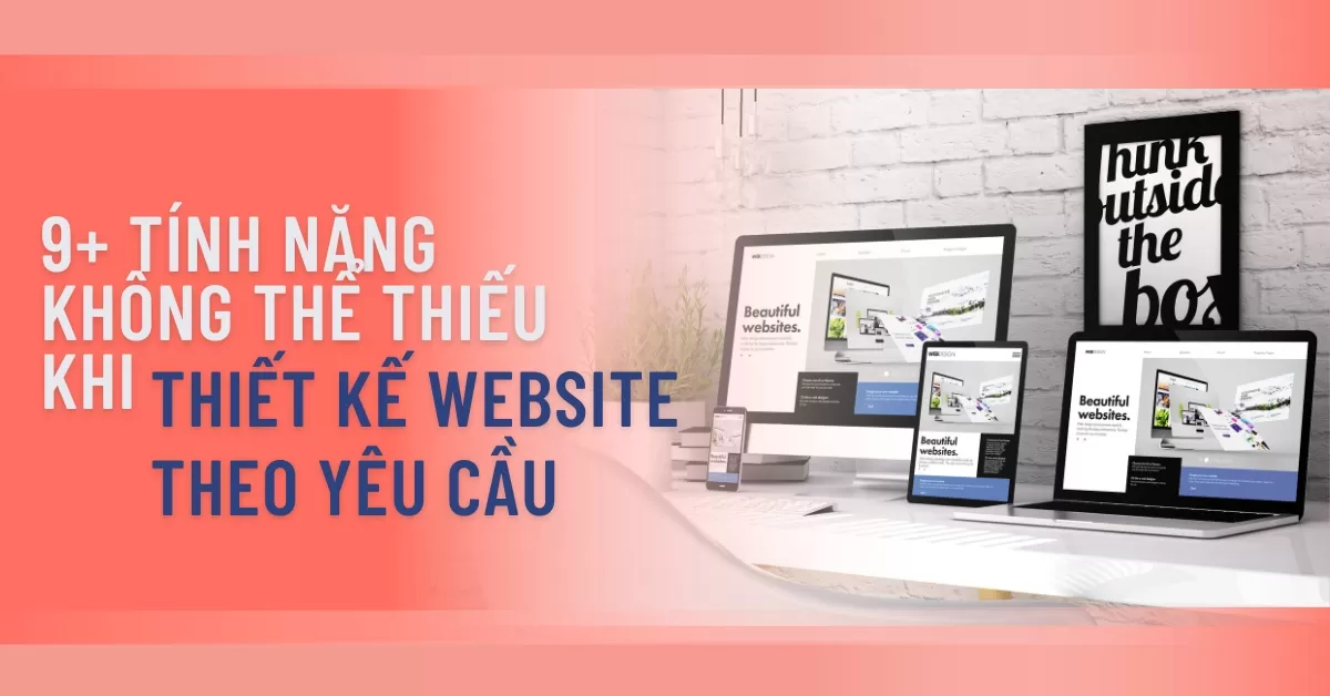 Những tính năng không thể thiếu khi thiết kế website theo yêu cầu